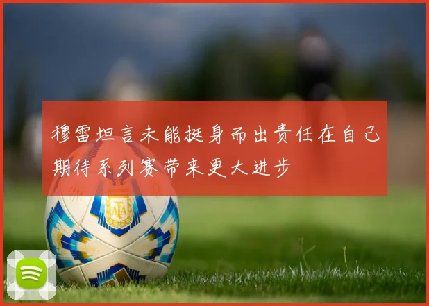 穆雷坦言未能挺身而出责任在自己期待系列赛带来更大进步
